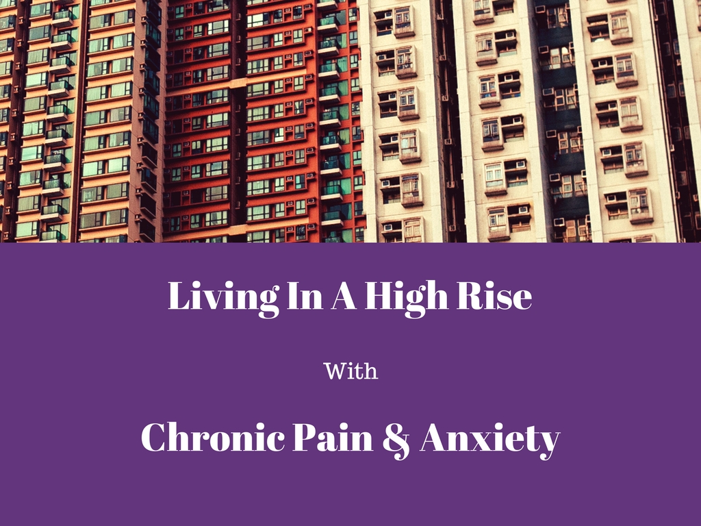 Living in a high rise with chronic pain & anxiety